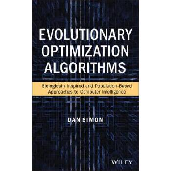 Evolutionary Optimization Algorithms: Biologocally -Inspired and Population-Based Approaches to Compu ter Intelligence | Dan Simon