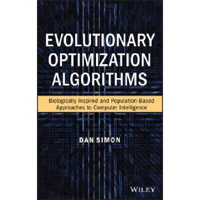 Evolutionary Optimization Algorithms: Biologocally -Inspired and Population-Based Approaches to Compu ter Intelligence | Dan Simon