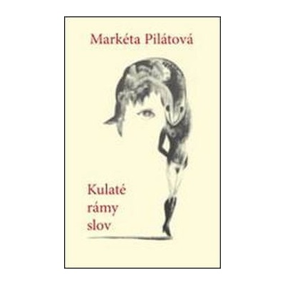 Kulaté rámy slov - Markéta Pilátová