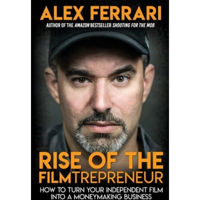 Rise of the Filmtrepreneur | Alex Ferrari