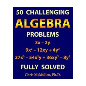 50 Challenging Algebra Problems (Fully Solved) | Chris McMullen (ISBN: 9781941691236)