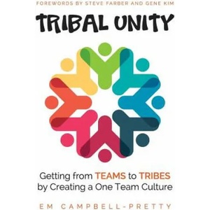 Tribal Unity: Getting from Teams to Tribes by Creating a One Team Culture | Em Campbell-Pretty, Steve Farber, Gener Kim (ISBN: 9781537347578)