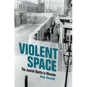 Violent Space: The Jewish Ghetto in Warsaw | Anja Nowak (ISBN: 9780253067432)