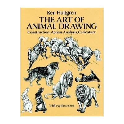 The Art of Animal Drawing : Construction, Action, Analysis, Caricature - Ken Hult