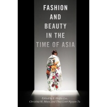 Fashion and Beauty in the Time of Asia | S. Heijin Heijin Lee, Christina H. Moon, Thuy Linh Nguyen Tu