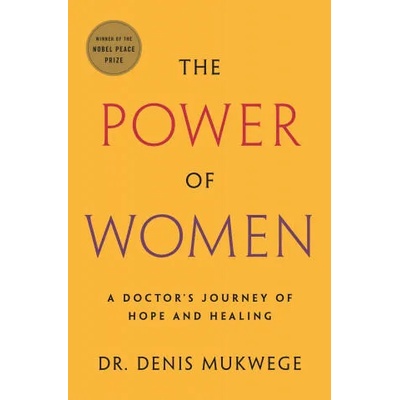 The Power of Women: A Doctor's Journey of Hope and Healing | Mukwege, Denis