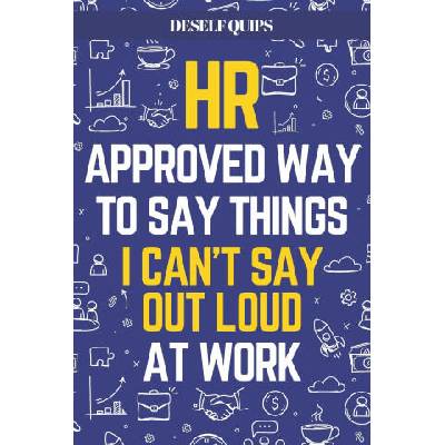 HR Approved Way To Say Things I Can't Say Out Loud At Work | Deself Quips