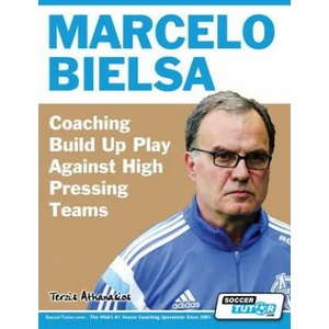 Marcelo Bielsa - Coaching Build Up Play Against High Pressing Teams | Athanasios Terzis (ISBN: 9781910491157)