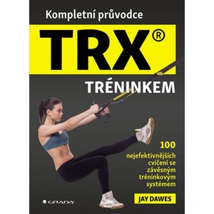 Kompletní průvodce TRX® tréninkem - 100 nejefektivnějších cvičení se závěsným tréninkovým systémem | Jay Dawes (2025)