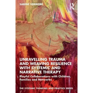 Unravelling Trauma and Weaving Resilience with Systemic and Narrative Therapy | Vermeire, Sabine (ISBN: 9780367766382)