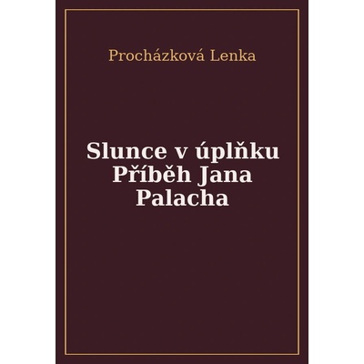 Slunce v úplňku - Příběh Jana Palacha - Procházková Lenka