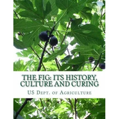 The Fig: Its History, Culture and Curing: With Descriptions of the Known Varieties of Figs | Us Dept of Agriculture, Roger Chambers