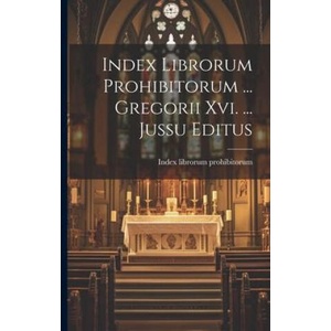 Index Librorum Prohibitorum . . . Gregorii Xvi. . . . Jussu Editus (ISBN: 9781021253538)