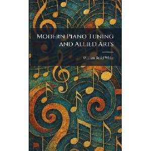 Modern Piano Tuning and Allied Arts | William Braid White (ISBN: 9781025523699)