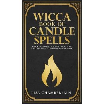Wicca Book of Candle Spells: A Beginner's Book of Shadows for Wiccans, Witches, and Other Practitioners of Candle Magic Chamberlain Lisa