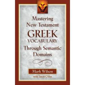 Mastering New Testament Greek Vocabulary Through Semantic Domains | Mark Wilson (ISBN: 9780825441158)