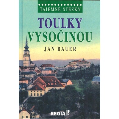 Tajemné stezky - Toulky Vysočinou: Tajemné stezky - Bauer Jan