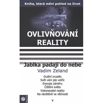 Ovlivňování reality V. - Jablka padají do nebe -- Duální zrcadlo, Svět vám jde vstříc, Energie záměru, Čištění světa, Vykonavatel reality, Na návštěvě ve věčnosti - Zeland Vadim