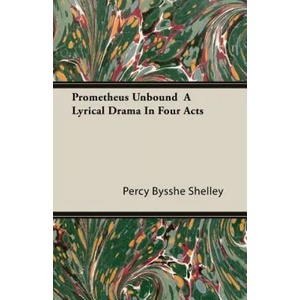 Prometheus Unbound A Lyrical Drama In Four Acts | Percy Bysshe Shelley (ISBN: 9781446076866)