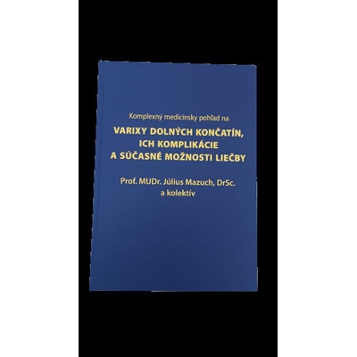 Komplexný medicínsky pohľad na varixy dolných končatín, ich komplikácie a súčasné možnosti liečby - Mazuch Július a kolektív