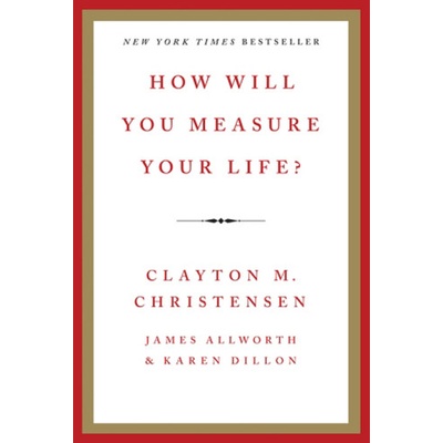 How Will You Measure Your Life? - Christensen, Clayton M.