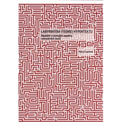 Labyrintem (teorie) hypertextu - Mediální a textuální aspekty nelineárních textů - Foretová Petra