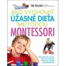 Ako vychovať úžasné dieťa metódou Montessori Tim Seldin [SK]