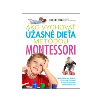 Ako vychovať úžasné dieťa metódou Montessori Tim Seldin [SK]