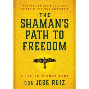 The Shaman's Path to Freedom: A Toltec Wisdom Book | Don Miguel Ruiz (ISBN: 9781950253395)