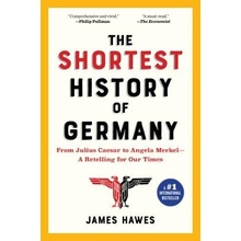 The Shortest History of Germany: From Julius Caesar to Angela Merkel--A Retelling for Our Times Hawes JamesPaperback