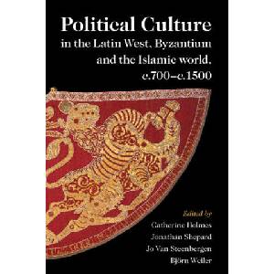 Political Culture in the Latin West, Byzantium and the Islamic World, c. 700-c. 1500 | Catherine Holmes, Jonathan Shepard, Jo van Steenbergen, Björn Weiler (ISBN: 9781009011136)
