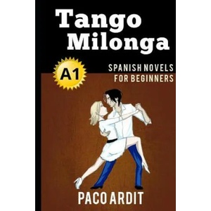 Spanish Novels: Tango milonga (Spanish Novels for Beginners - A1) | Paco Ardit (ISBN: 9781520145969)