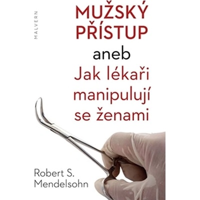 Mužský přístup. aneb Jak lékaři manipulují se ženami - Robert S. Mendelsohn - Malvern
