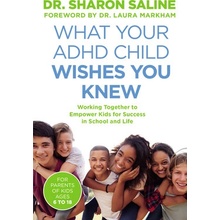 What Your ADHD Child Wishes You Knew - Working Together to Empower Kids for Success in School and Life Saline Dr Sharon