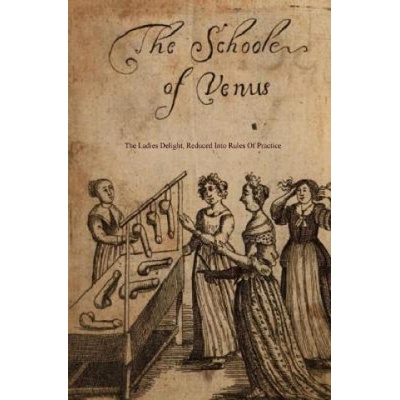 Createspace Independent Publishing Platform The School of Venus: Or; The Ladies Delight, Reduced Into Rules of Practice | Michel Millot, Locus Elm Press
