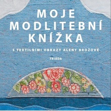 Moje modlitební knížka s textilními obrazy Aleny Brožové - Alena Brožová