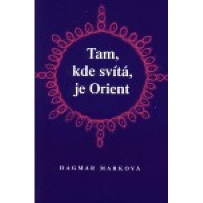 Tam, kde svítá, je Orient - Dagmar Marková