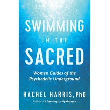 Swimming in the Sacred: Wisdom from the Psychedelic Underground Harris RachelPaperback