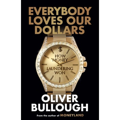 Everybody Loves Our Dollars - Oliver Bullough
