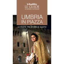 Umbria in piazza. Le feste tra storia e gusto. Le guide ai sapori e ai piaceri