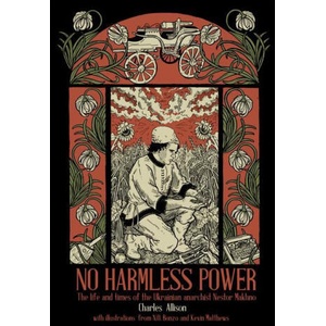 No Harmless Power: The Life and Times of the Ukrainian Anarchist Nestor Makhno (ISBN: 9798887440323)