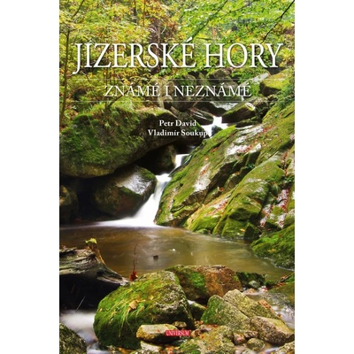 Jizerské hory známé i neznámé - Petr, st. David, Vladimír Soukup