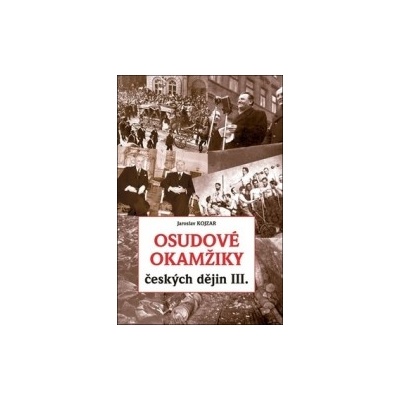 Osudové okamžiky českých dějin III. - Jaroslav Kojzar