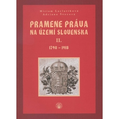 Pramene práva na území Slovenska II. 1790-1918 - Miriam Laclavíková