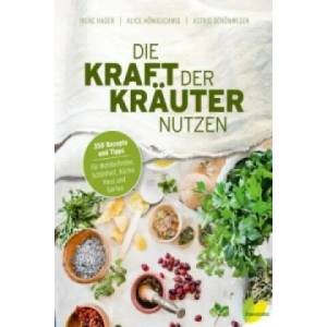 Die Kraft der Kräuter nutzen | Irene Hager, Alice Hönigschmid, Astrid Schönweger (ISBN: 9783706625623)