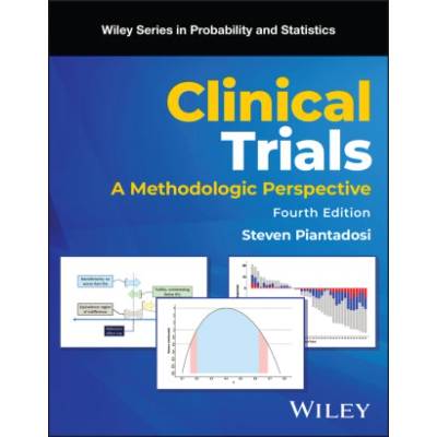 Clinical Trials: A Methodologic Perspective, 4th E dition | Steven Piantadosi