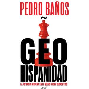 Geohispanidad: La potencia hispana en el nuevo orden geopolítico | Pedro Baños (ISBN: 9788434437982)