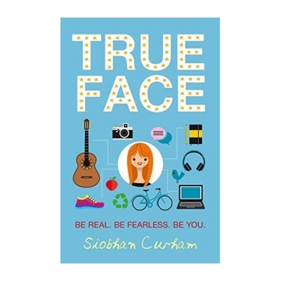 True Face: Be Real. Be Fearless. Be You! - Siobhan Curham