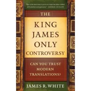 King James Only Controversy - Can You Trust Modern Translations? | James R White (ISBN: 9780764206054)