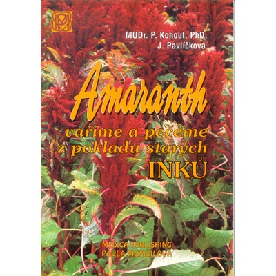 Amaranth vaříme a pečeme z pokladů starých Inků Alexej Kohout, Pavel Kohout, Jaroslava Pavlíčková